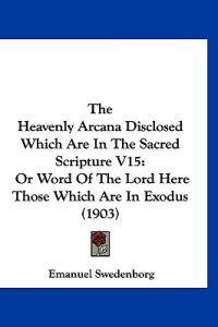 The Heavenly Arcana Disclosed Which Are In The Sacred Scripture V15