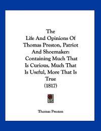 The Life And Opinions Of Thomas Preston, Patriot And Shoemaker