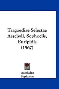 Tragoediae Selectae Aeschyli, Sophoclis, Euripidis (1567)