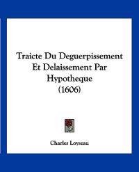 Traicte Du Deguerpissement Et Delaissement Par Hypotheque (1606)