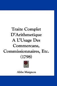 Traite Complet D'Arithmetique A L'Usage Des Commercans, Commissionnaires, Etc. (1798)