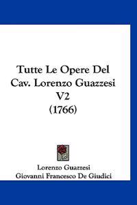 Tutte Le Opere Del Cav. Lorenzo Guazzesi V2 (1766)