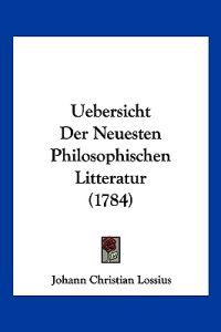 Lossius, J: Uebersicht Der Neuesten Philosophischen Litterat