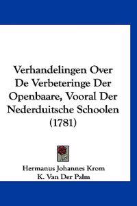 Verhandelingen Over de Verbeteringe Der Openbaare, Vooral Der Nederduitsche Schoolen (1781)