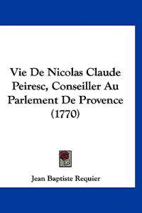 Vie De Nicolas Claude Peiresc, Conseiller Au Parlement De Provence (1770)