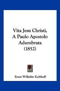 Vita Jesu Christi, A Paulo Apostolo Adumbrata (1852)