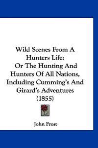 Wild Scenes from a Hunters Life