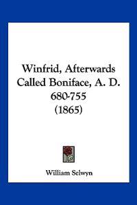 Winfrid, Afterwards Called Boniface, A. D. 680-755