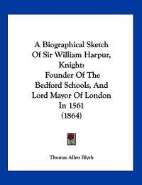 A Biographical Sketch of Sir William Harpur, Knight