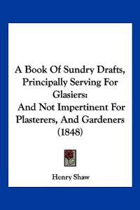 A Book of Sundry Drafts, Principally Serving for Glasiers