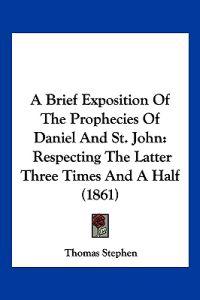A Brief Exposition Of The Prophecies Of Daniel And St. John