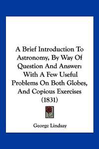 A Brief Introduction to Astronomy, by Way of Question and Answer