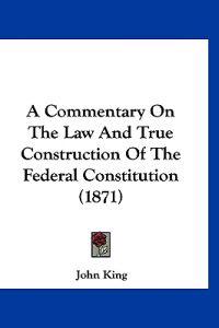 A Commentary On The Law And True Construction Of The Federal Constitution (1871)