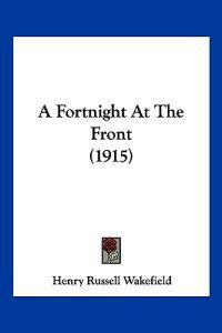 Wakefield, H: Fortnight At The Front (1915)
