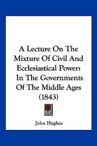 A Lecture on the Mixture of Civil and Ecclesiastical Power