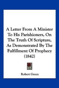 A Letter From A Minister To His Parishioners, On The Truth Of Scripture, As Demonstrated By The Fulfillment Of Prophecy (1842)