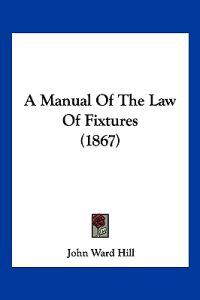 A Manual of the Law of Fixtures