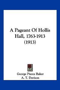 A Pageant Of Hollis Hall, 1763-1913 (1913)