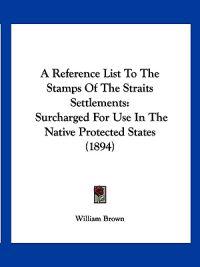 A Reference List To The Stamps Of The Straits Settlements