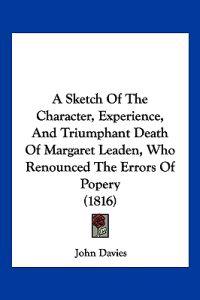A Sketch Of The Character, Experience, And Triumphant Death Of Margaret Leaden, Who Renounced The Errors Of Popery (1816)