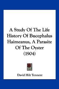 Bokomslag för "A Study of the Life History of Bucephalus Haimeanus, a Parasite of the Oyster"