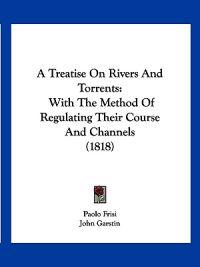 A Treatise on Rivers and Torrents
