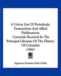 A Union List of Periodicals, Transactions and Allied Publications