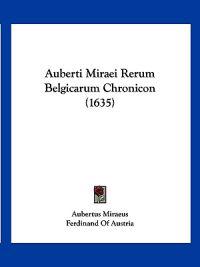 Auberti Miraei Rerum Belgicarum Chronicon