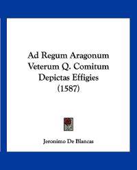 Ad Regum Aragonum Veterum Q. Comitum Depictas Effigies