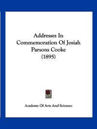 Addresses in Commemoration of Josiah Parsons Cooke