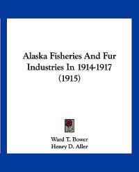 Alaska Fisheries and Fur Industries in 1914-1917