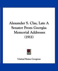 Alexander S. Clay, Late a Senator from Georgia