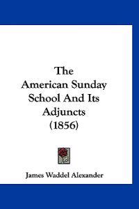 The American Sunday School And Its Adjuncts (1856)