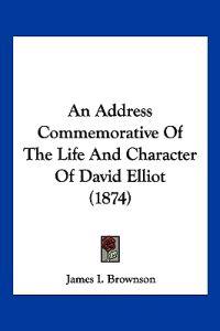 An Address Commemorative of the Life and Character of David Elliot