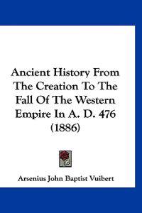 Ancient History from the Creation to the Fall of the Western Empire in A. D. 476