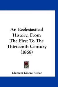 An Ecclesiastical History, From The First To The Thirteenth Century (1868)