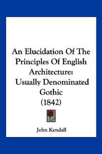 An Elucidation of the Principles of English Architecture