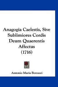 Anagogia Caelestis, Sive Sublimiores Cordis Deum Quaerentis Affectus