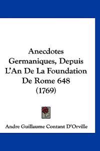 Anecdotes Germaniques, Depuis L'an De La Foundation De Rome 648