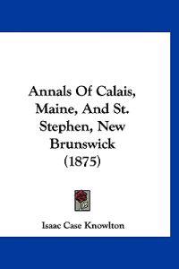 Annals of Calais, Maine, and St. Stephen, New Brunswick