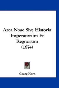 Arca Noae Sive Historia Imperatorum Et Regnorum (1674)