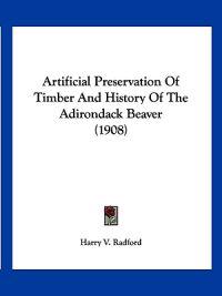 Artificial Preservation of Timber and History of the Adirondack Beaver