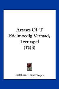 Arzases of 't Edelmoedig Verraad, Treurspel