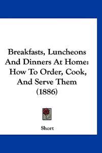 Breakfasts, Luncheons and Dinners at Home