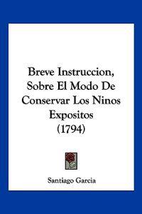 Breve Instruccion, Sobre El Modo De Conservar Los Ninos Expositos (1794)