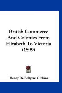 British Commerce and Colonies from Elizabeth to Victoria