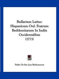 Bullarium Latino-hispanicum Ord. Fratrum Bethlemitarum in Indiis Occidentalibus