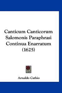 Canticum Canticorum Salomonis Paraphrasi Continua Enarratum