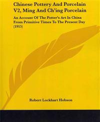 Chinese Pottery and Porcelain, Ming and Ch'ing Porcelain