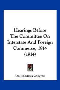 Hearings Before The Committee On Interstate And Foreign Commerce, 1914 (1914)